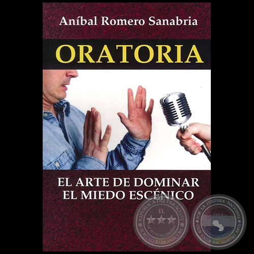 ORATORIA  EL ARTE DE DOMINAR EL MIEDO ESCÉNICO - Autor: ANÍBAL A. ROMERO SANABRIA - Año 2014